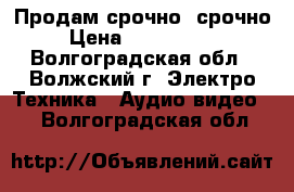 Продам срочно -срочно › Цена ­ 1500-1000 - Волгоградская обл., Волжский г. Электро-Техника » Аудио-видео   . Волгоградская обл.